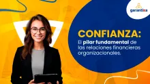 Importancia de la confianza en las relaciones financieras organizacionales, resaltando la relevancia de garantisa en la industria 