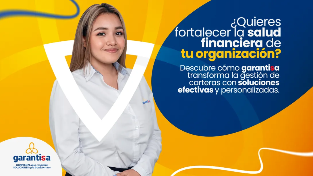 Protege tus activos de cartera con garantisa; confianza que respalda