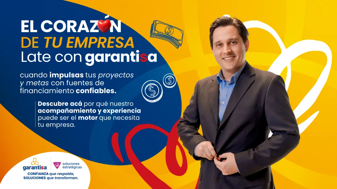 El corazón de su empresa late con garantisa cuando impulsa sus proyectos y metas con fuentes de financiamiento confiables 